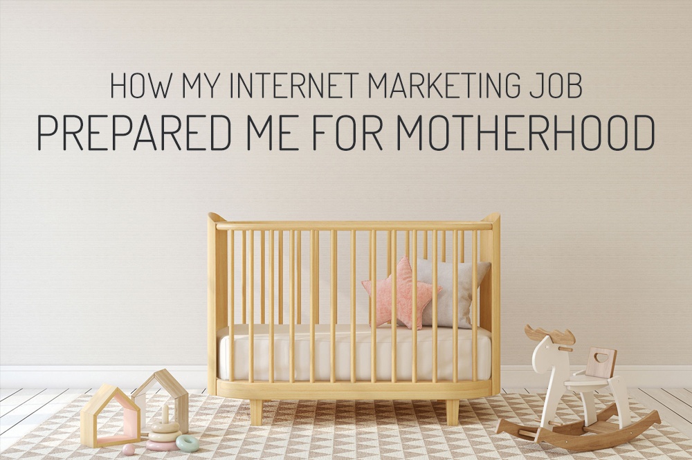 How My Internet Marketing Job Prepared Me for Motherhood